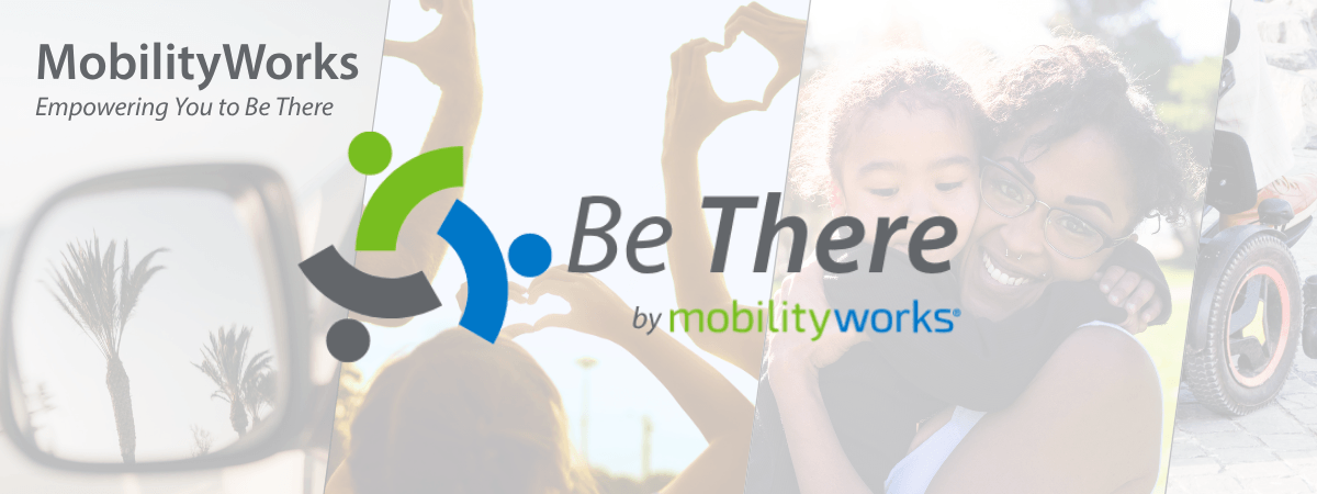 MobilityWorks “Be There” logo with tagline “Empowering You to Be There,” overlaid on images of people making heart shapes and a woman hugging a child by an accessible vehicle.