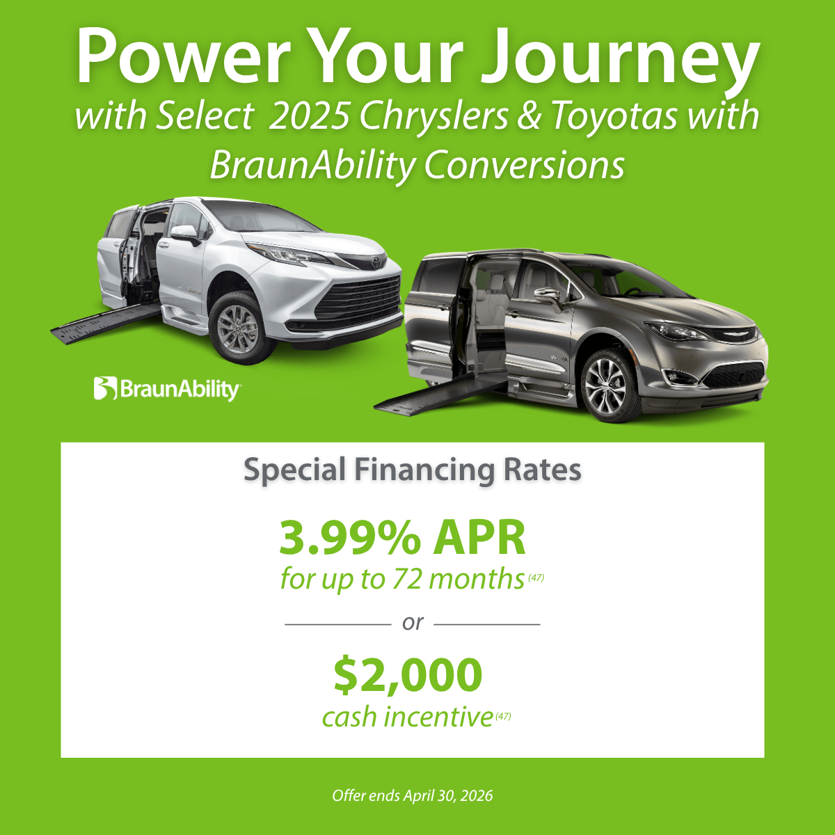 ! Enjoy promotions on 2024-2025 Chryslers and Toyotas with BraunAbility Conversions: 3.99% APR for up to 72 months or get a $2,000 cash incentive. Offer ends March 31, 2026.