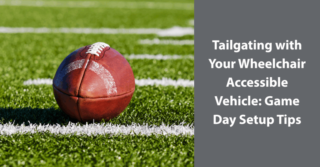 A football rests on an artificial turf field next to text that reads, “Tailgating with Your Wheelchair Accessible Vehicle: Game Day Setup Tips.”.